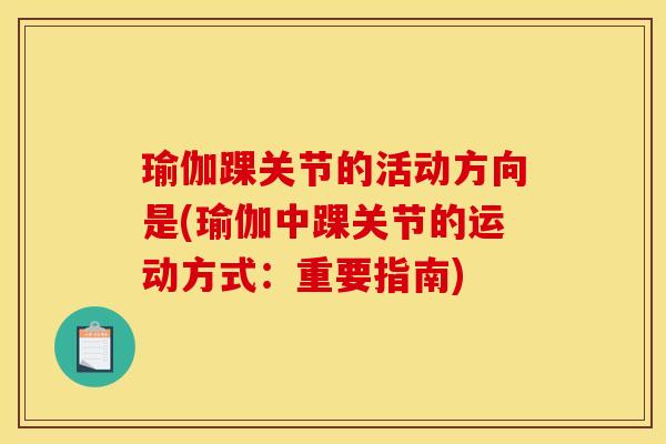 瑜伽踝关节的活动方向是(瑜伽中踝关节的运动方式：重要指南)
