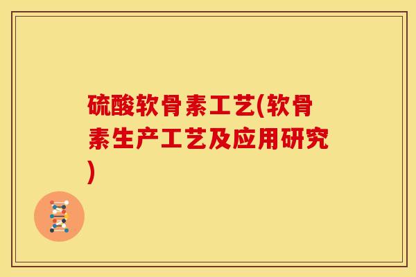 硫酸软骨素工艺(软骨素生产工艺及应用研究)