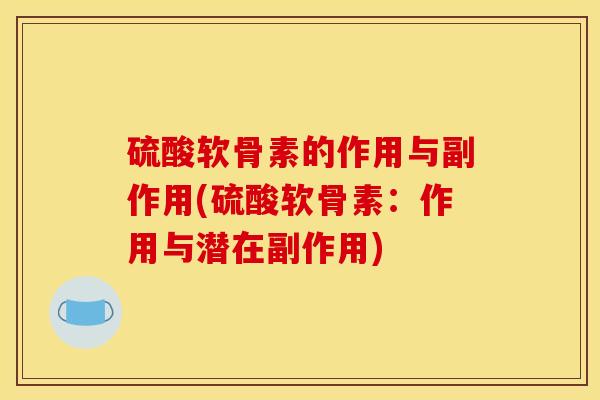 硫酸软骨素的作用与副作用(硫酸软骨素:作用与潜在副作用) 硫酸软骨素的作用与副作用(硫酸软骨素:作用与潜在副作用)