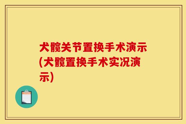 犬髋关节置换手术演示(犬髋置换手术实况演示) 犬髋关节置换手术演示(犬髋置换手术实况演示)
