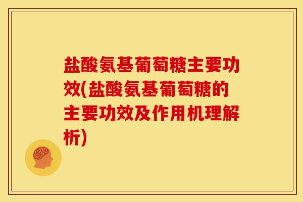 盐酸氨基葡萄糖主要功效(盐酸氨基葡萄糖的主要功效及作用机理解析) 盐酸氨基葡萄糖主要功效(盐酸氨基葡萄糖的主要功效及作用机理解析)