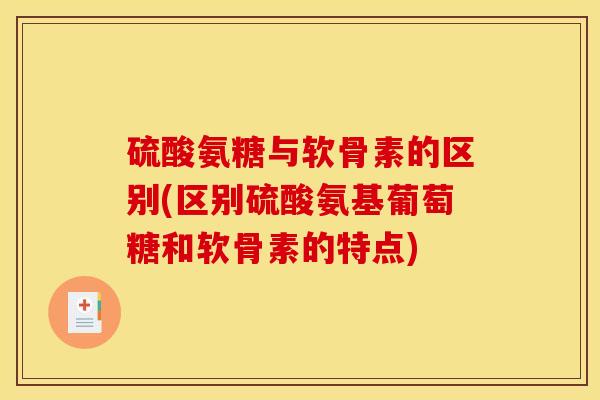 硫酸氨糖与软骨素的区别(区别硫酸氨基葡萄糖和软骨素的特点) 硫酸氨糖与软骨素的区别(区别硫酸氨基葡萄糖和软骨素的特点)