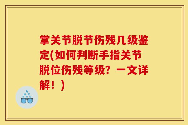掌关节脱节伤残几级鉴定(如何判断手指关节脱位伤残等级?一文详解!) 掌关节脱节伤残几级鉴定(如何判断手指关节脱位伤残等级?一文详解!)