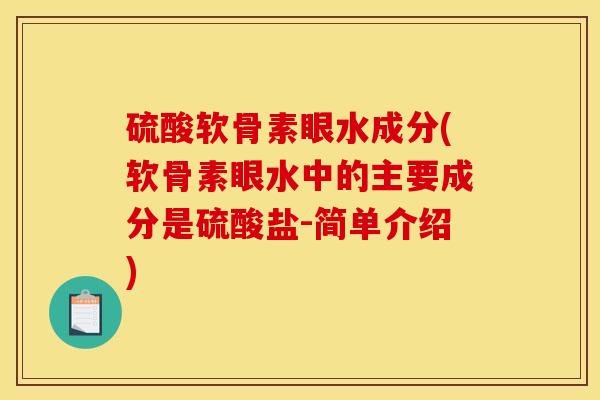 硫酸软骨素眼水成分(软骨素眼水中的主要成分是硫酸盐-简单介绍) 硫酸软骨素眼水成分(软骨素眼水中的主要成分是硫酸盐-简单介绍)
