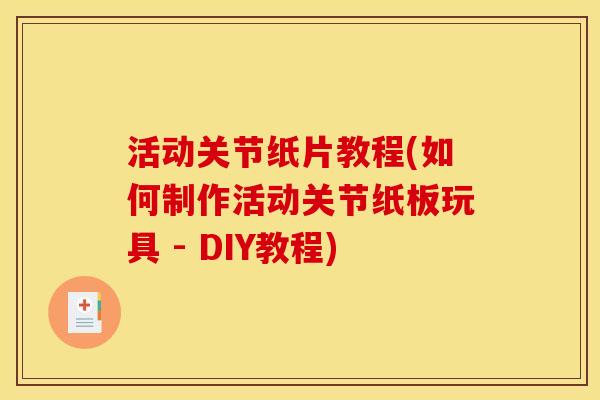 活动关节纸片教程(如何制作活动关节纸板玩具 - DIY教程)
