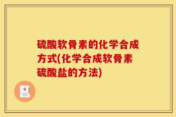 硫酸软骨素的化学合成方式(化学合成软骨素硫酸盐的方法)