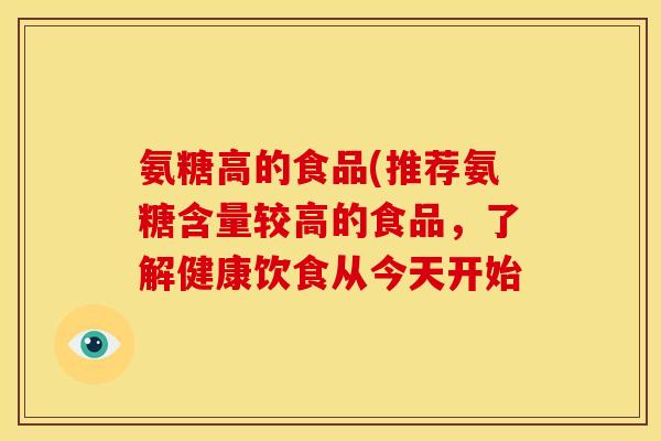 氨糖高的食品(推荐氨糖含量较高的食品,了解健康饮食从今天开始 氨糖高的食品(推荐氨糖含量较高的食品,了解健康饮食从今天开始