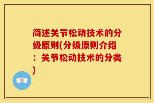简述关节松动技术的分级原则(分级原则介绍：关节松动技术的分类)