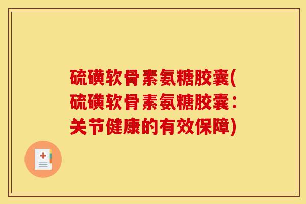 硫磺软骨素氨糖胶囊(硫磺软骨素氨糖胶囊:关节健康的有效保障) 硫磺软骨素氨糖胶囊(硫磺软骨素氨糖胶囊:关节健康的有效保障)