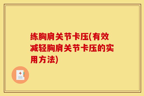 练胸肩关节卡压(有效减轻胸肩关节卡压的实用方法)