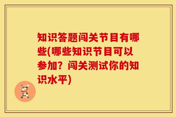 知识答题闯关节目有哪些(哪些知识节目可以参加？闯关测试你的知识水平)