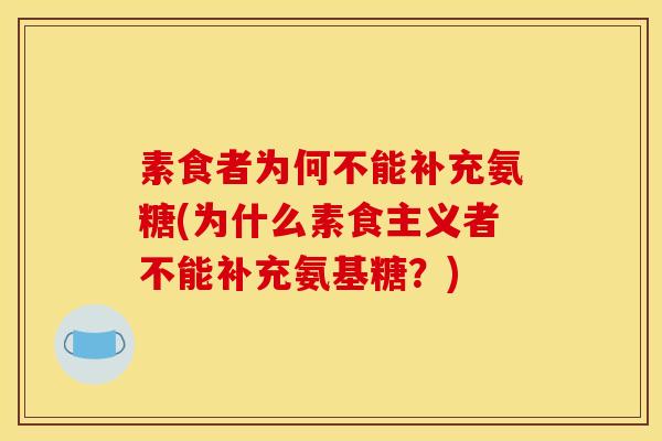 素食者为何不能补充氨糖(为什么素食主义者不能补充氨基糖？)