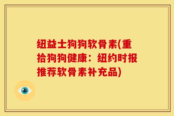 纽益士狗狗软骨素(重拾狗狗健康：纽约时报推荐软骨素补充品)