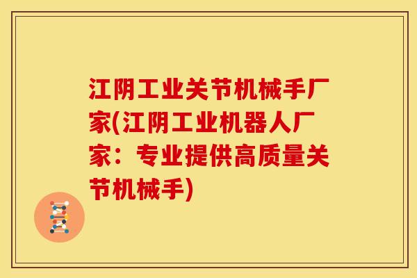 江阴工业关节机械手厂家(江阴工业机器人厂家：专业提供高质量关节机械手)