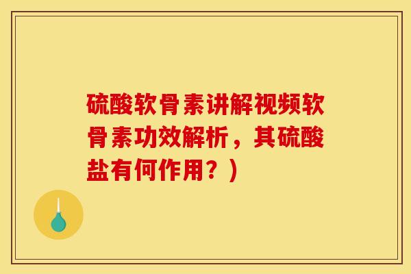 硫酸软骨素讲解视频软骨素功效解析,其硫酸盐有何作用?) 硫酸软骨素讲解视频软骨素功效解析,其硫酸盐有何作用?)