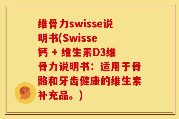 维骨力swisse说明书(Swisse 钙 + 维生素D3维骨力说明书：适用于骨骼和牙齿健康的维生素补充品。)