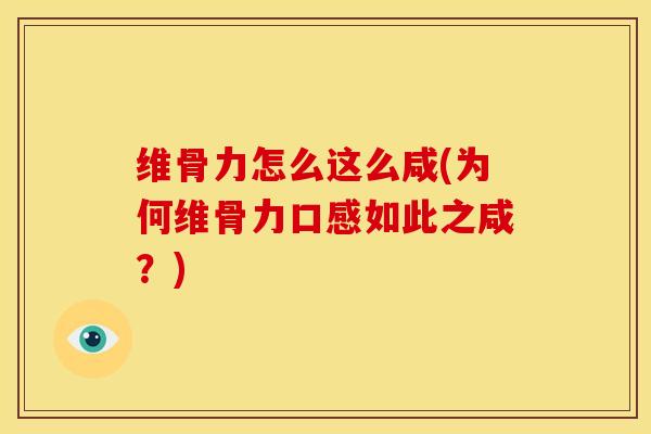 维骨力怎么这么咸(为何维骨力口感如此之咸?) 维骨力怎么这么咸(为何维骨力口感如此之咸?)