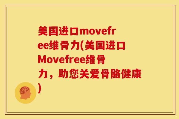 美国进口movefree维骨力(美国进口Movefree维骨力,助您关爱骨骼健康) 美国进口movefree维骨力(美国进口Movefree维骨力,助您关爱骨骼健康)