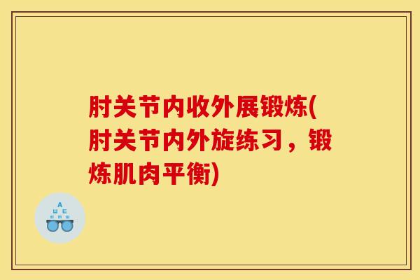 肘关节内收外展锻炼(肘关节内外旋练习,锻炼肌肉平衡) 肘关节内收外展锻炼(肘关节内外旋练习,锻炼肌肉平衡)