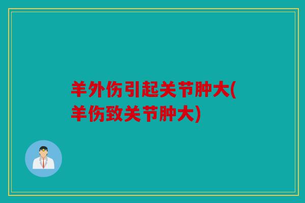 羊外伤引起关节肿大(羊伤致关节肿大)