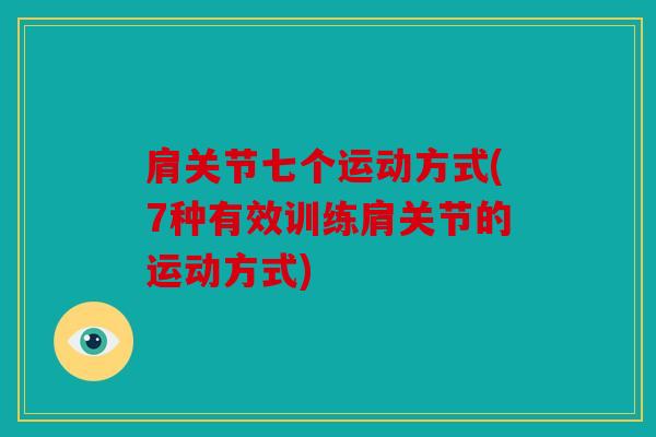 肩关节七个运动方式(7种有效训练肩关节的运动方式)