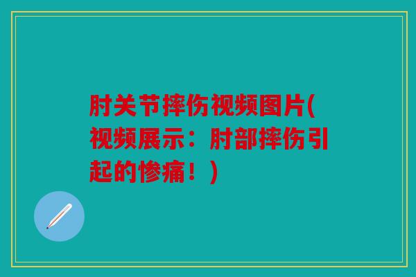 肘关节摔伤视频图片(视频展示：肘部摔伤引起的惨痛！)