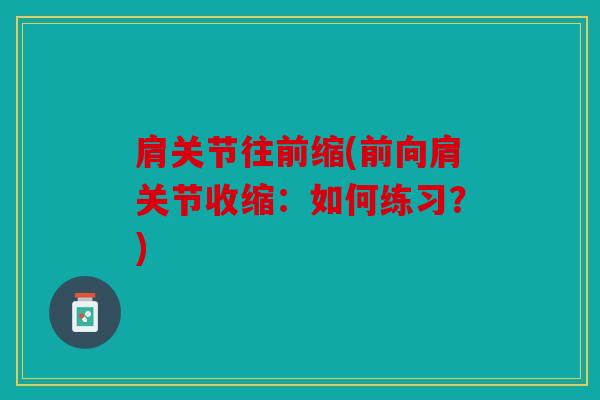 肩关节往前缩(前向肩关节收缩：如何练习？)