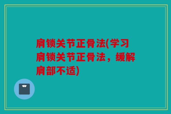 肩锁关节正骨法(学习肩锁关节正骨法，缓解肩部不适)