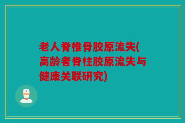 老人脊椎骨胶原流失(高龄者脊柱胶原流失与健康关联研究) 老人脊椎骨胶原流失(高龄者脊柱胶原流失与健康关联研究)