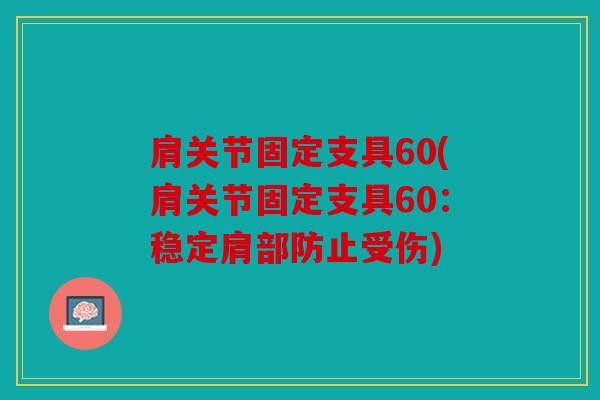 肩关节固定支具60(肩关节固定支具60：稳定肩部防止受伤)
