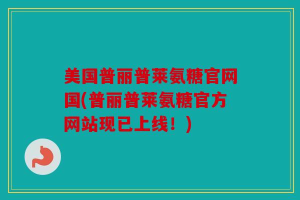美国普丽普莱氨糖官网国(普丽普莱氨糖官方网站现已上线!) 美国普丽普莱氨糖官网国(普丽普莱氨糖官方网站现已上线!)