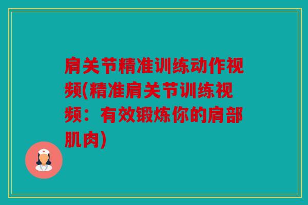 肩关节精准训练动作视频(精准肩关节训练视频：有效锻炼你的肩部肌肉)