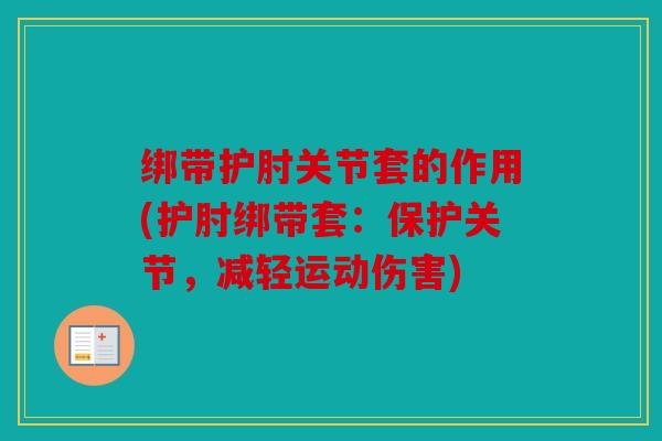 绑带护肘关节套的作用(护肘绑带套：保护关节，减轻运动伤害)
