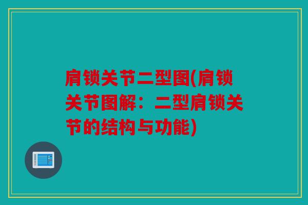 肩锁关节二型图(肩锁关节图解:二型肩锁关节的结构与功能) 肩锁关节二型图(肩锁关节图解:二型肩锁关节的结构与功能)