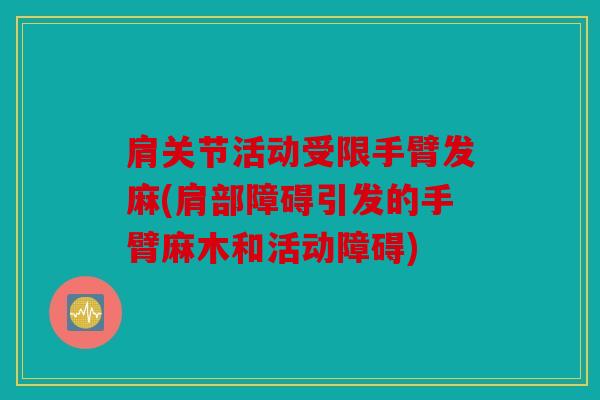 肩关节活动受限手臂发麻(肩部障碍引发的手臂麻木和活动障碍) 肩关节活动受限手臂发麻(肩部障碍引发的手臂麻木和活动障碍)