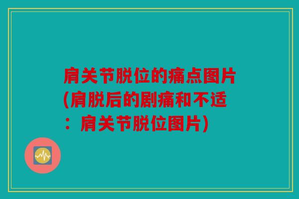 肩关节脱位的痛点图片(肩脱后的剧痛和不适:肩关节脱位图片) 肩关节脱位的痛点图片(肩脱后的剧痛和不适:肩关节脱位图片)