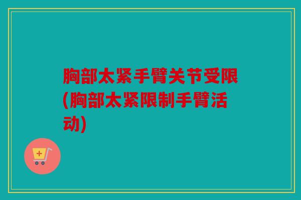 胸部太紧手臂关节受限(胸部太紧限制手臂活动)