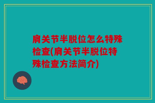 肩关节半脱位怎么特殊检查(肩关节半脱位特殊检查方法简介) 肩关节半脱位怎么特殊检查(肩关节半脱位特殊检查方法简介)