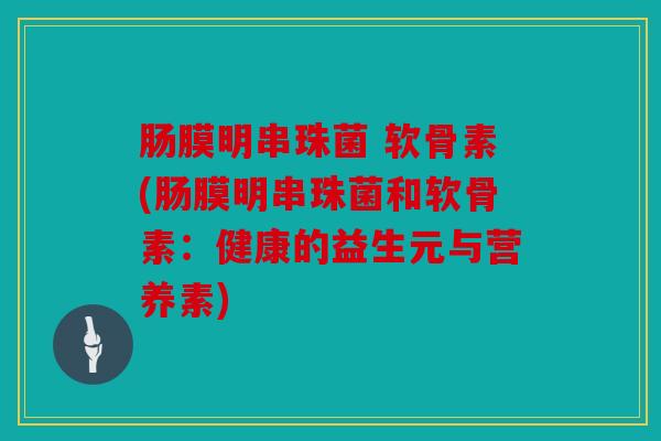 肠膜明串珠菌 软骨素(肠膜明串珠菌和软骨素:健康的益生元与营养素) 肠膜明串珠菌 软骨素(肠膜明串珠菌和软骨素:健康的益生元与营养素)