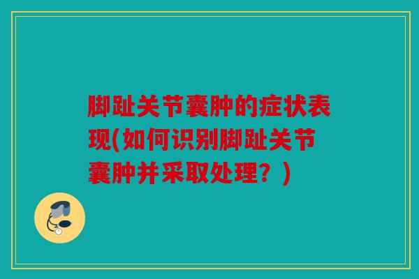 脚趾关节囊肿的症状表现(如何识别脚趾关节囊肿并采取处理？)