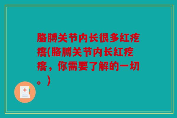 胳膊关节内长很多红疙瘩(胳膊关节内长红疙瘩，你需要了解的一切。)