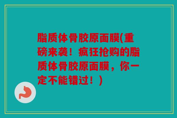 脂质体骨胶原面膜(重磅来袭!疯狂抢购的脂质体骨胶原面膜,你一定不能错过!) 脂质体骨胶原面膜(重磅来袭!疯狂抢购的脂质体骨胶原面膜,你一定不能错过!)