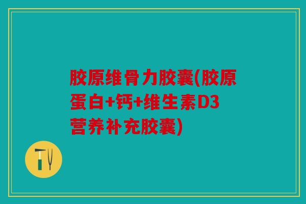 胶原维骨力胶囊(胶原蛋白+钙+维生素D3营养补充胶囊)