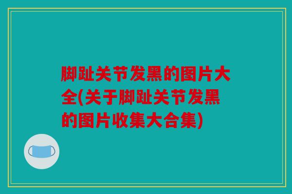 脚趾关节发黑的图片大全(关于脚趾关节发黑的图片收集大合集) 脚趾关节发黑的图片大全(关于脚趾关节发黑的图片收集大合集)