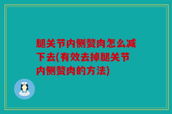 腿关节内侧赘肉怎么减下去(有效去掉腿关节内侧赘肉的方法)