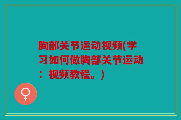 胸部关节运动视频(学习如何做胸部关节运动:视频教程。) 胸部关节运动视频(学习如何做胸部关节运动:视频教程。)