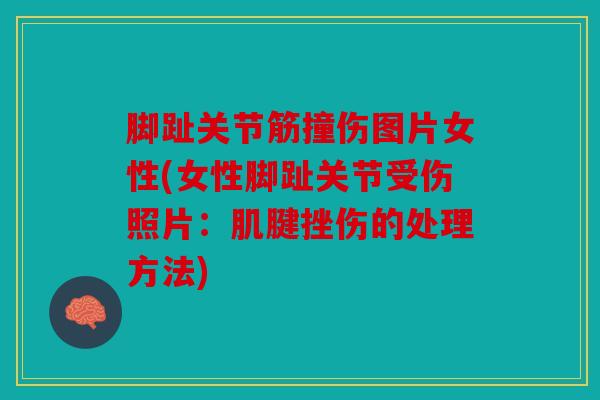 脚趾关节筋撞伤图片女性(女性脚趾关节受伤照片：肌腱挫伤的处理方法)