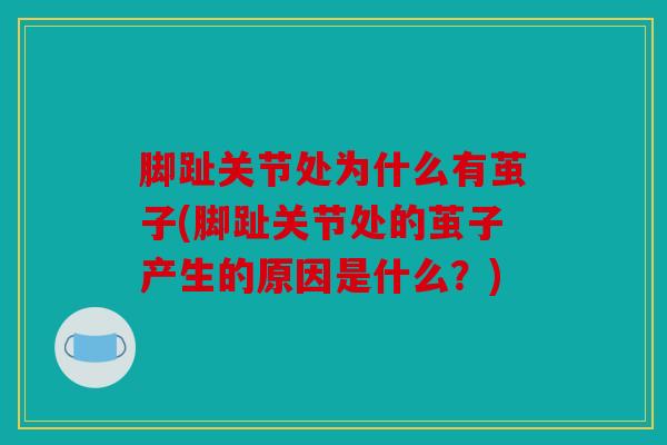 脚趾关节处为什么有茧子(脚趾关节处的茧子产生的原因是什么?) 脚趾关节处为什么有茧子(脚趾关节处的茧子产生的原因是什么?)