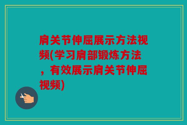 肩关节伸屈展示方法视频(学习肩部锻炼方法,有效展示肩关节伸屈视频) 肩关节伸屈展示方法视频(学习肩部锻炼方法,有效展示肩关节伸屈视频)
