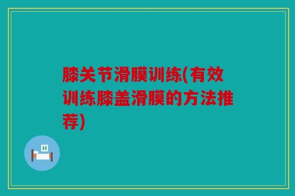 膝关节滑膜训练(有效训练膝盖滑膜的方法推荐) 膝关节滑膜训练(有效训练膝盖滑膜的方法推荐)